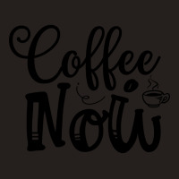 Limited Edition Coffee Now Tank Top | Artistshot