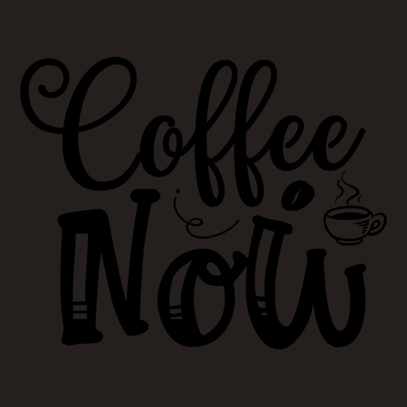 Limited Edition Coffee Now Tank Top by hongquangd | Artistshot