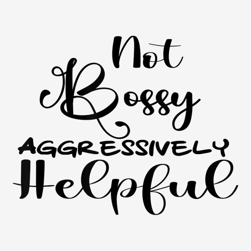 Funny Not Bossy Aggressively Helpful For Mom Mothers Day T Shirt Graphic T-shirt by corrinwpxbilal | Artistshot