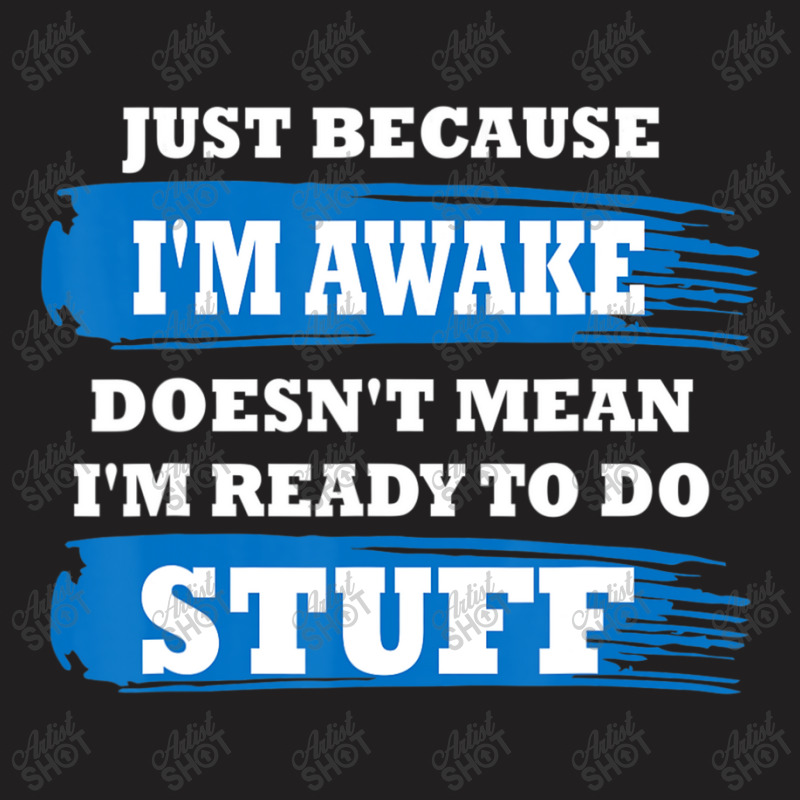 Just Because I'm Awake Saying Quotes T-shirt | Artistshot