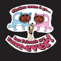 Shakes Come & Go But Friends Are Furrrever! T-shirt | Artistshot