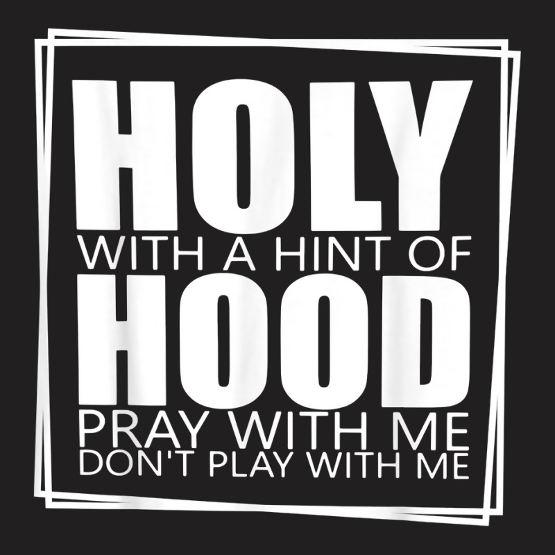 Holy With A Hint Of Hood Pray With Me Don't Play With Me T Shirt T-shirt | Artistshot