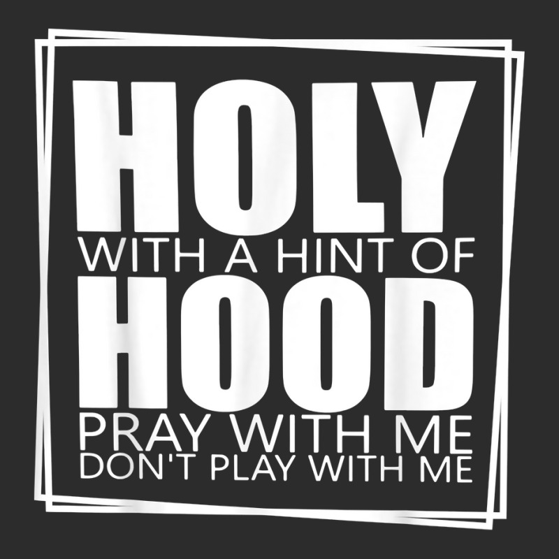 Holy With A Hint Of Hood Pray With Me Don't Play With Me T Shirt Exclusive T-shirt | Artistshot