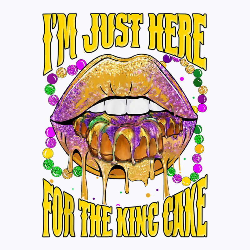 I'm Just Here For The King Cake Lips Mardi Gras Party T Shirt T-shirt | Artistshot