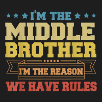 I'm The Middle Brother I'm The Reason We Have Rules Sibling T Shirt Classic T-shirt | Artistshot