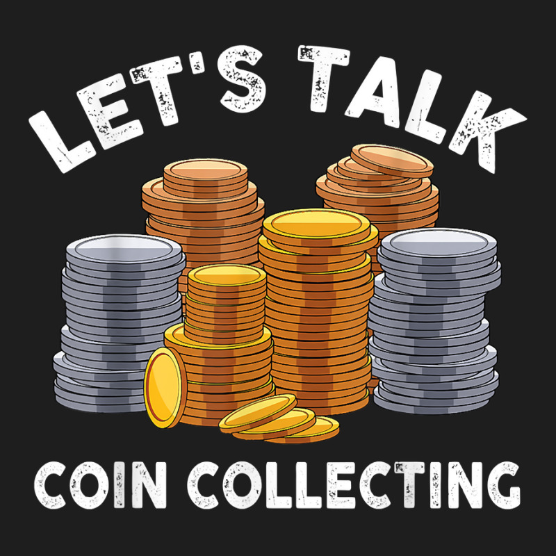 Let's Talk Coin Collecting For Beginners Numismatist T Shirt Classic T-shirt by alph0r9bang | Artistshot