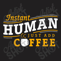 Instant Human Just Add Coffee T-shirt | Artistshot