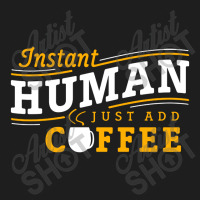 Instant Human Just Add Coffee Classic T-shirt | Artistshot