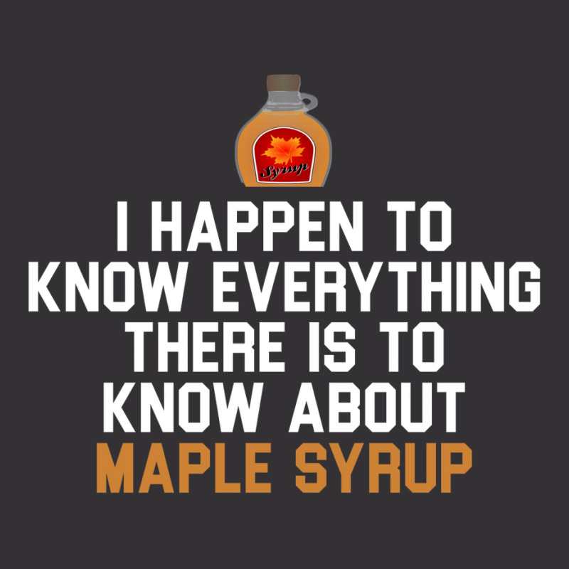 I Happen To Know Everything There Is To Know About Maple Syrup   Weddi Vintage Short by fattytanyahy | Artistshot