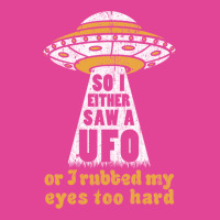 So I Either Saw A Ufo Or I Rubbed My Eyes Too Hard T-shirt | Artistshot