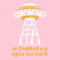 So I Either Saw A Ufo Or I Rubbed My Eyes Too Hard Graphic T-shirt | Artistshot