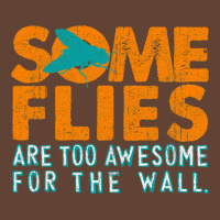 Some Flies Are Too Awesome For The Wall T-shirt | Artistshot