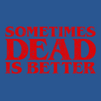 Sometimes Dead Is Better T-shirt | Artistshot