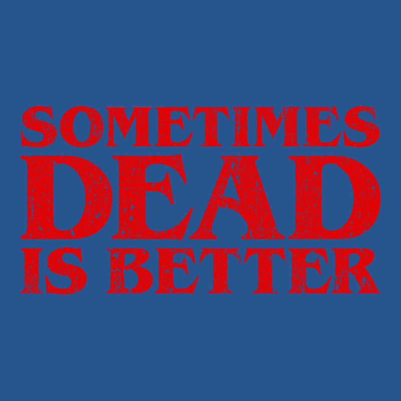 Sometimes Dead Is Better T-shirt | Artistshot