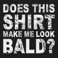 Does This Shirt Make Me Look Bald Classic T-shirt | Artistshot