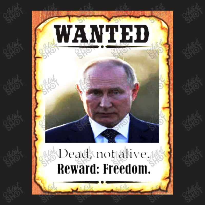 Wanted Vladimir Putin Dead Not Alive Reward Freedom T-shirt | Artistshot