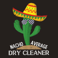 Nacho Average Dry Cleaner Cinco De Mayo Mexican T Shirt Tank Top | Artistshot