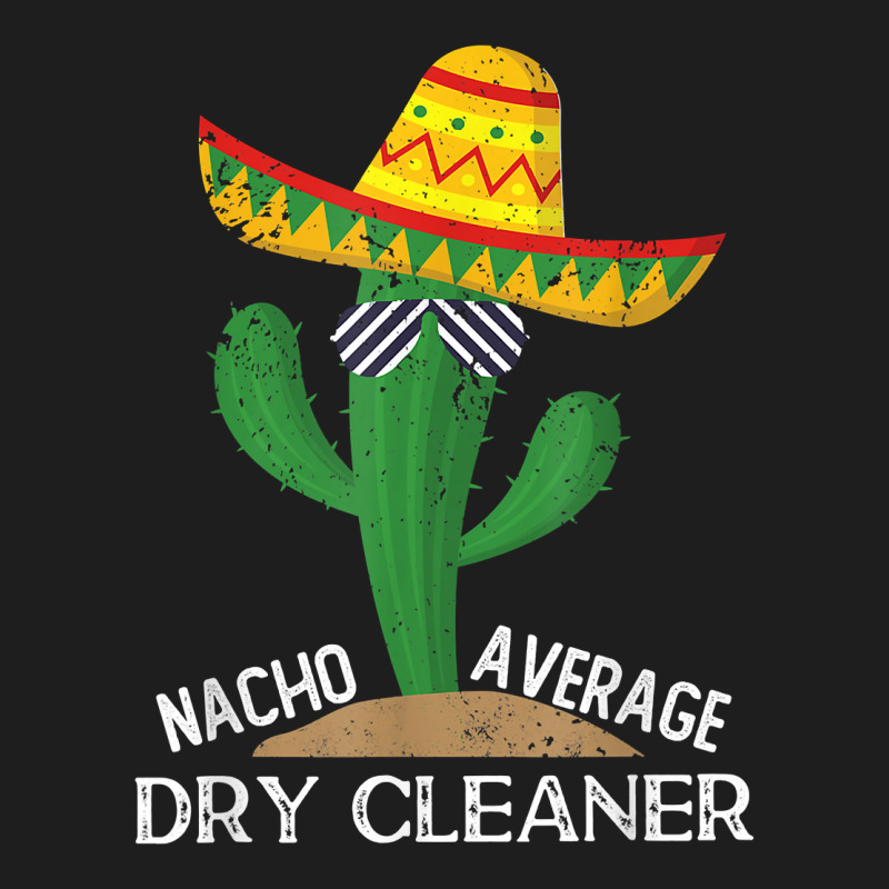 Nacho Average Dry Cleaner Cinco De Mayo Mexican T Shirt Classic T-shirt by alph0r9bang | Artistshot