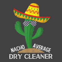 Nacho Average Dry Cleaner Cinco De Mayo Mexican T Shirt Vintage T-shirt | Artistshot