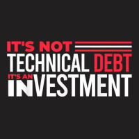 Product Manager It's Not Technical Debt It's An Investment T Shirt T-shirt | Artistshot