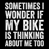 Sometimes I Wonder If My Bike Is Thinking About Me Too T Shirt Baby Tee | Artistshot