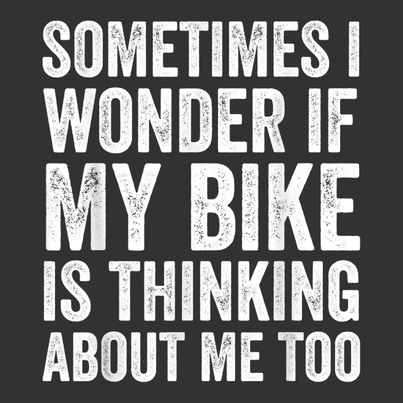 Sometimes I Wonder If My Bike Is Thinking About Me Too T Shirt Baby Bodysuit | Artistshot