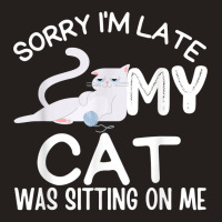 Sorry I'm Late My Cat Was Sitting On Me Funny Kittens Lovers T Shirt Tank Top | Artistshot