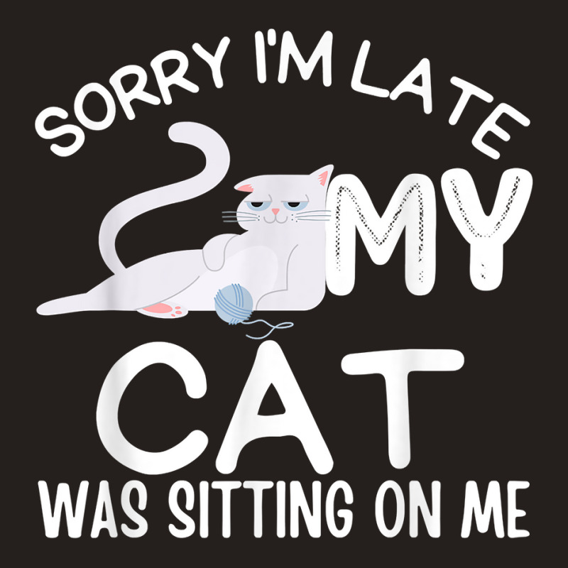 Sorry I'm Late My Cat Was Sitting On Me Funny Kittens Lovers T Shirt Tank Top | Artistshot