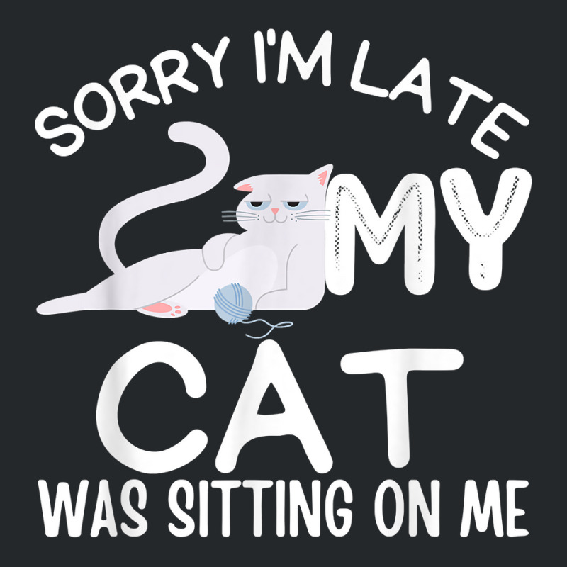 Sorry I'm Late My Cat Was Sitting On Me Funny Kittens Lovers T Shirt Crewneck Sweatshirt | Artistshot