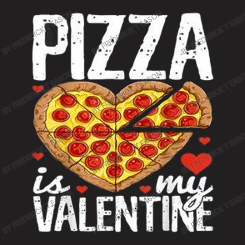 Pizza Is My Valentine Day T-shirt | Artistshot