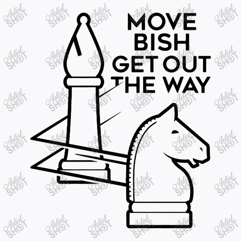 Move Bish Get Out The Way T-shirt | Artistshot