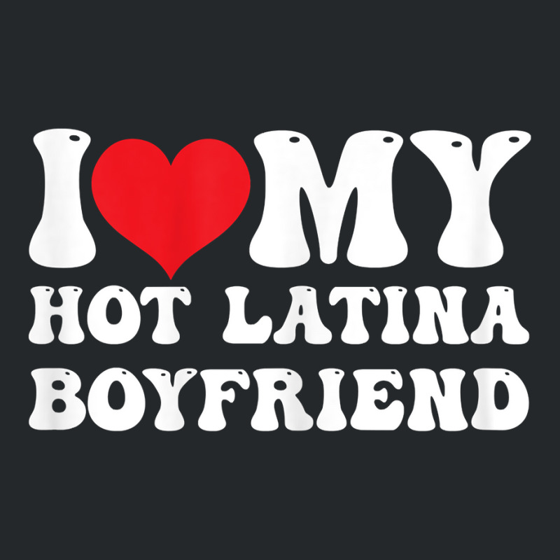 Womens I Love My Hot Latina Boyfriend I Heart My Hot Latina Bf T Shirt Crewneck Sweatshirt by latodorjnb | Artistshot