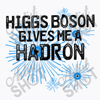 Higgs Boson Gives Me A Hadron T-shirt | Artistshot