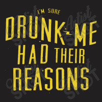 Drunk Me Had Their Reasons T-shirt | Artistshot