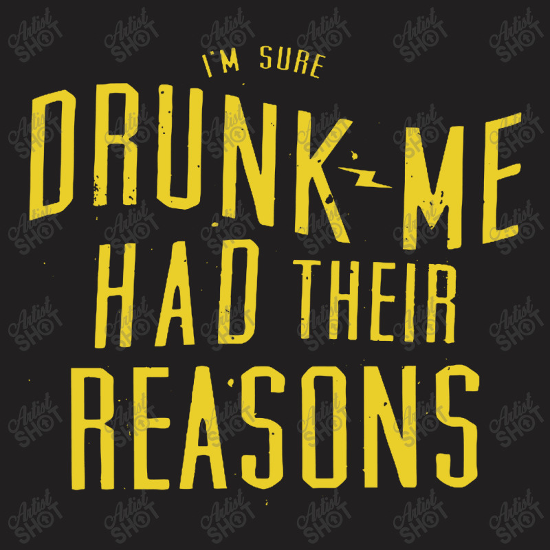 Drunk Me Had Their Reasons T-shirt | Artistshot