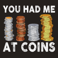 You Had Me At Coins Collector Numismatist Collecting T Shirt Tank Top | Artistshot