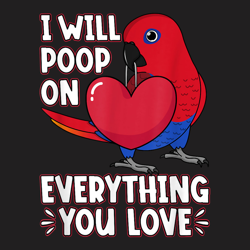 Poop On Everything You Love I Female Eclectus Parrot T Shirt T-shirt | Artistshot