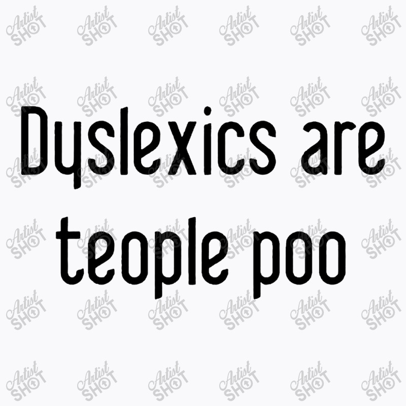 Dyslexics Are, Teople Poo T-shirt | Artistshot