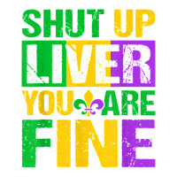 Shut Up Liver You Are Fine Mardi Gras Drinking Men Women T Shirt Crewneck Sweatshirt | Artistshot