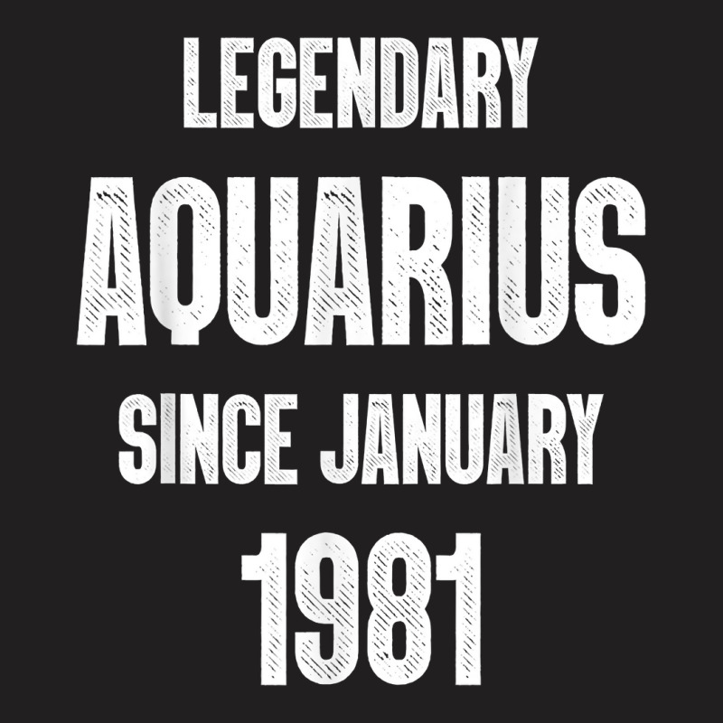 Zodiac Aquarius Birthday Legendary Since January 1981 T Shirt T-shirt | Artistshot