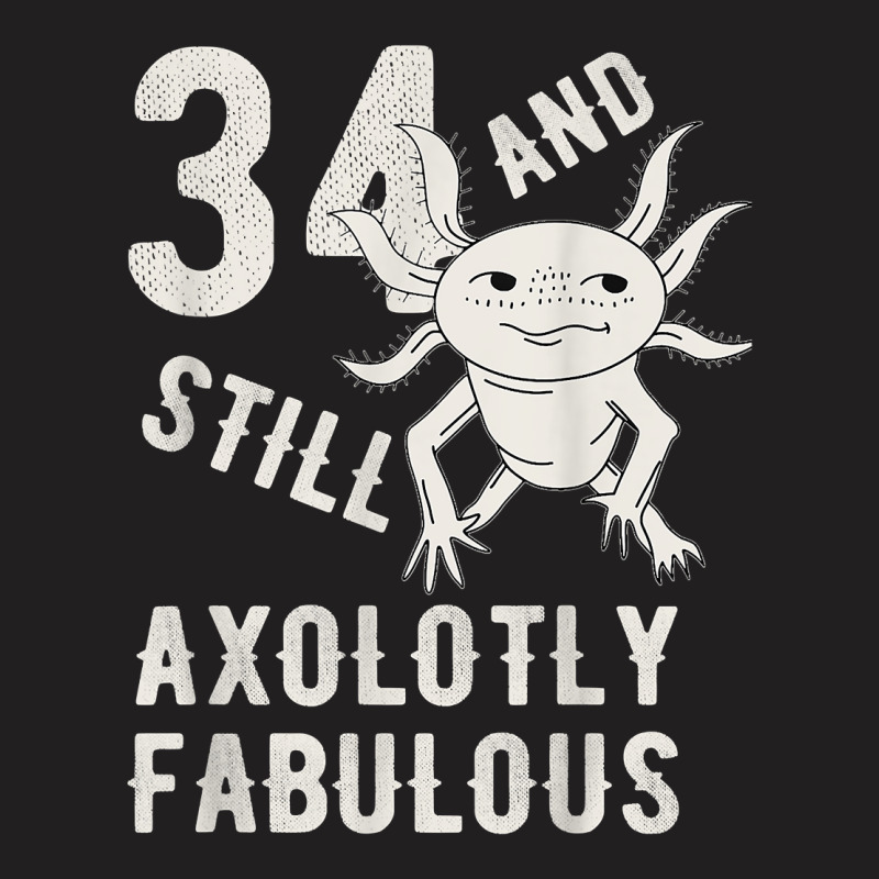 34 Year And Still Axolotly Fabulous 34th Birthday Axolotl T Shirt T-shirt | Artistshot