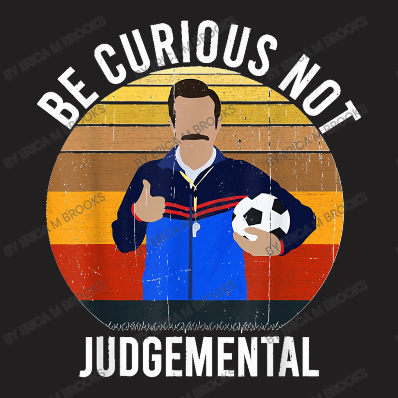 Be Curious Not Judgemental T-shirt | Artistshot