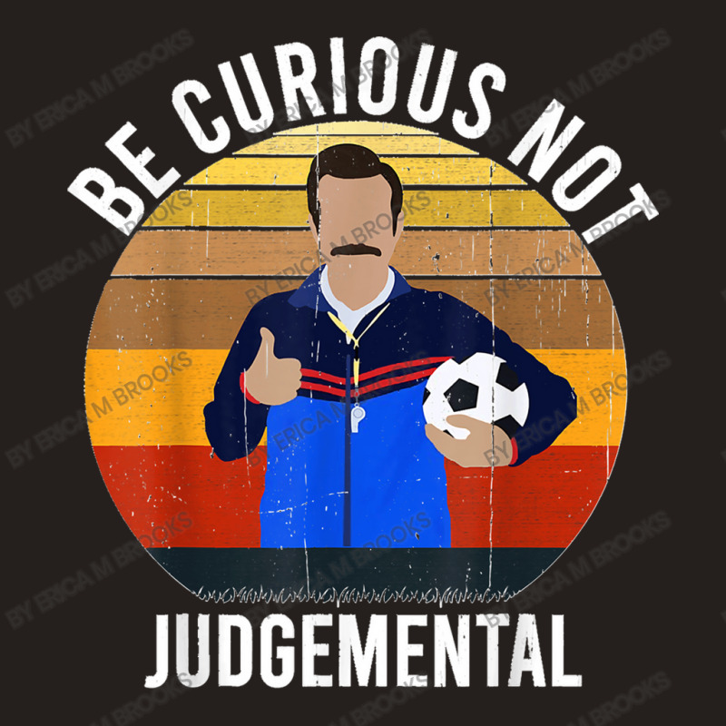 Be Curious Not Judgemental Tank Top | Artistshot