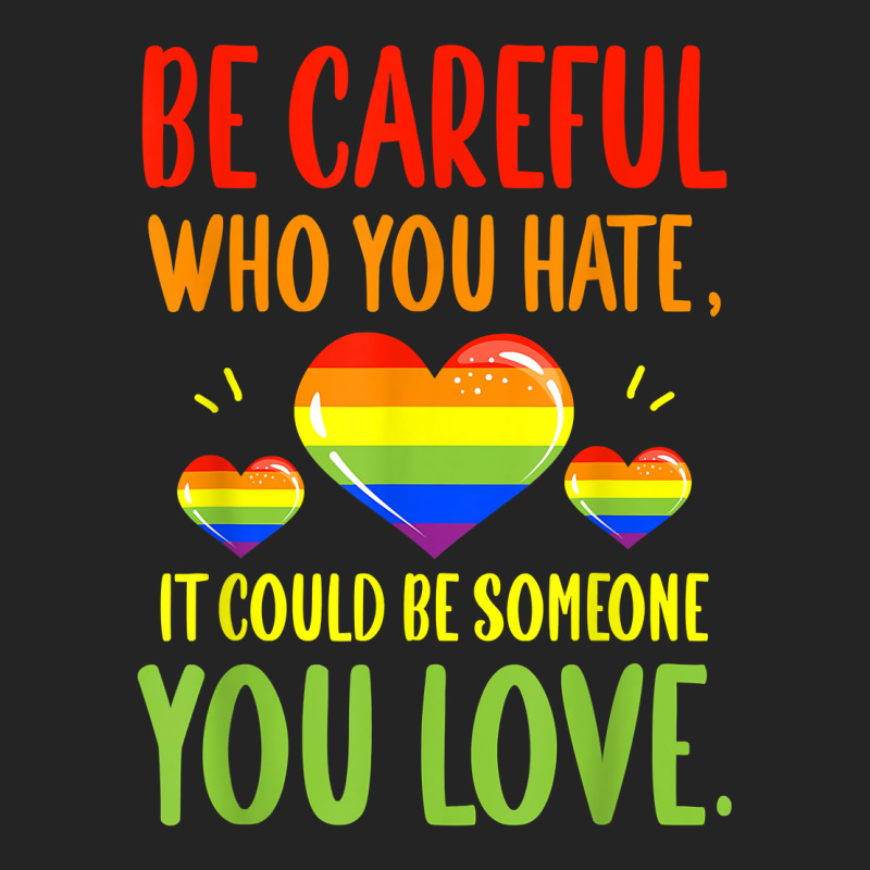 Be Careful Who You Hate Lgbt Pride Month T Shirt 3/4 Sleeve Shirt | Artistshot