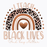 I Teach Black Lives And They Matter Black History Month Blm T Shirt T-shirt | Artistshot