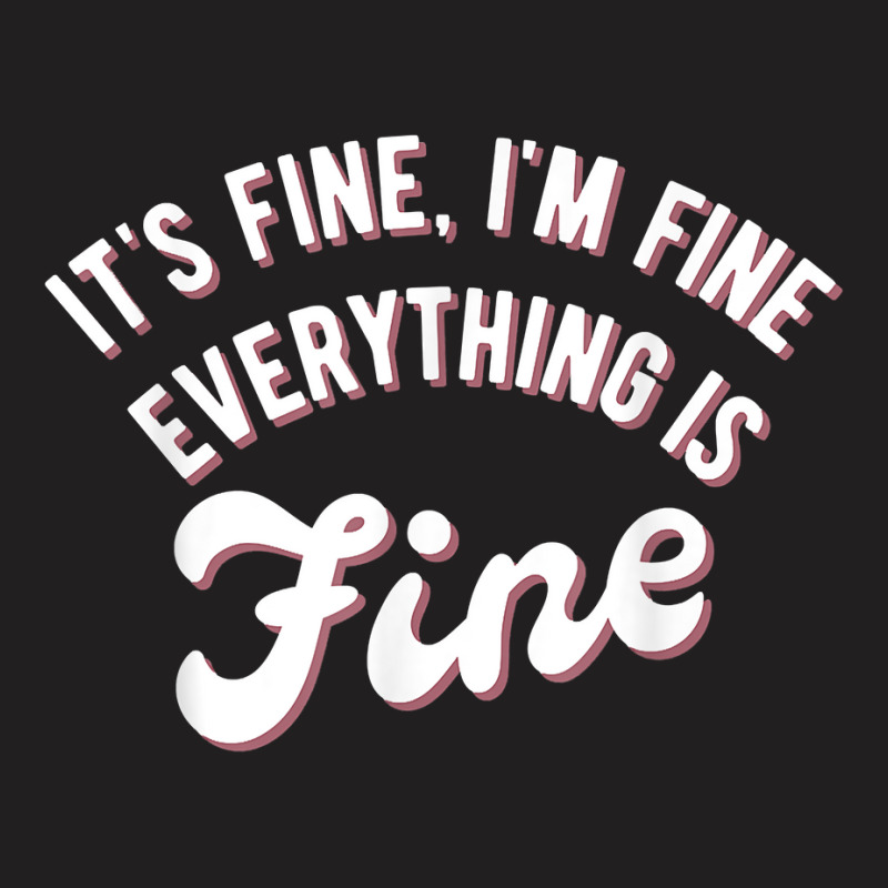 It’s Fine I’m Fine Everything Is Fine Shirt  Funny Saying T Shirt T-shirt | Artistshot