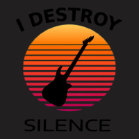 I Destroy Silence Guitar 1 T-shirt | Artistshot