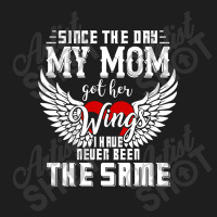 Since The Day My Mom Got Her Wings I Have Never Been The Same Classic T-shirt | Artistshot