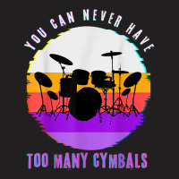 You Can Never Have Too Many Cymbals Funny Drummer Music Men T Shirt T-shirt | Artistshot