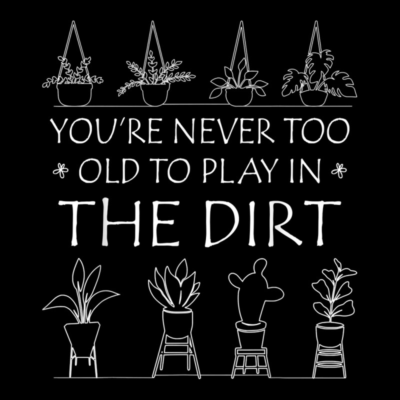 You're Never Too Old To Play In The Dirt Gardening Lovers T Shirt V-neck Tee | Artistshot